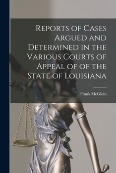 Reports of Cases Argued and Determined in the Various Courts of Appeal of of the State of Louisiana