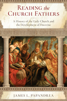 Paperback Reading the Church Fathers: A History of the Early Church and the Development of Doctrine Book