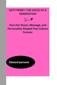 Paperback Katy Perry: THE VOICE OF A GENERATION: How Her Music, Message, and Personality Shaped Pop Culture Forever Book