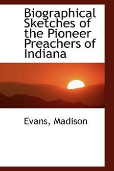 Paperback Biographical Sketches of the Pioneer Preachers of Indiana Book