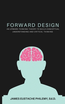 Hardcover Forward Design: An Upward Thinking Theory to Build Conceptual Understanding and Critical Thinking Book