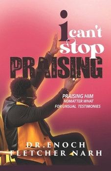 Paperback I Can't Stop Praising: Praising No matter what, for Unusual Testimonies Book