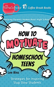 Paperback How to Motivate Homeschool Teens: Strategies for Inspiring Slug-Slow Students Book