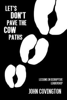 Paperback Let's Don't Pave the Cow Paths: Lessons in Disruptive Leadership Book