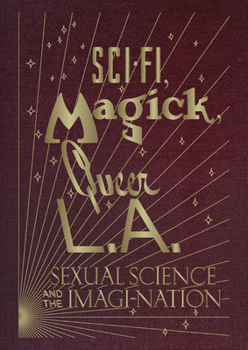 Hardcover Sci-Fi, Magick, Queer L.A.: Sexual Science and the Imagi-Nation Book