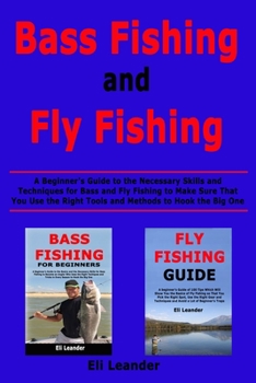 Paperback Bass Fishing and Fly Fishing: A Beginner's Guide to the Necessary Skills and Techniques for Bass and Fly Fishing to Make Sure That You Use the Right T Book