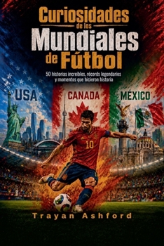Curiosidades de los Mundiales de Fútbol (Spanish Edition)