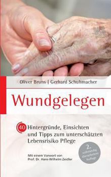 Wundgelegen - 40 Hintergrunde, Einsichten Und Tipps Zum Unterschatztem Lebensrisiko Pflege. (German Edition)