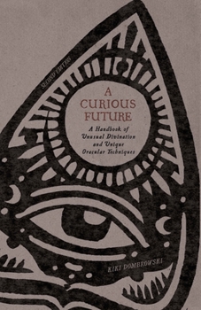 Paperback A Curious Future: A Handbook of Unusual Divination and Unique Oracular Techniques Book