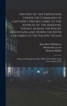 Hardcover History of the Expedition Under the Command of Captains Lewis & Clarke to the Sources of the Missouri, Thence Across the Rocky Mountains and Down the Book