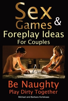 Paperback Sex Games & Foreplay Ideas For Couples: Be Naughty Play Dirty Together Book