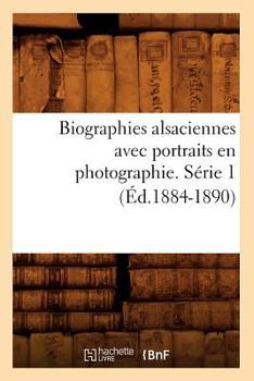 Paperback Biographies Alsaciennes Avec Portraits En Photographie. Série 1 (Éd.1884-1890) [French] Book