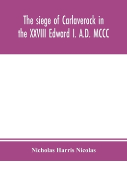 Hardcover The siege of Carlaverock in the XXVIII Edward I. A.D. MCCC; with the arms of the earls, barons, and knights, who were present on the occasion; with a Book