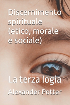 Discernimento spirituale (etico, morale e sociale): La terza logia (Italian Edition)