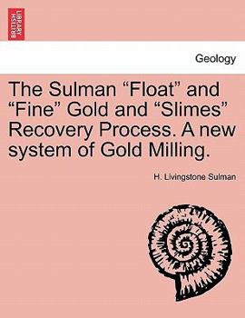 Paperback The Sulman Float and Fine Gold and Slimes Recovery Process. a New System of Gold Milling. Book
