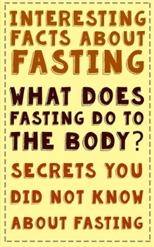 Paperback Interesting Facts About Fasting: What does fasting do to the body - fasting to save your life Book