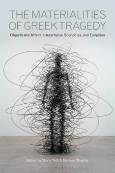 The Materialities of Greek TragedyObjects and Affect in Aeschylus, Sophocles, and Euripides