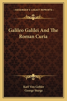 Galileo Galilei and the Roman Curia from Authentic Sources