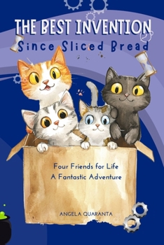 The Best Invention Since sliced bread: Four Friends for Life, A Fantastic Adventure | Illustrated Book for Boys, Girls and Cats Lovers (TIME TRAVELLERS)