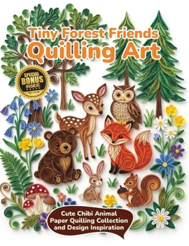 Paperback Tiny Forest Friends Quilling Art: Cute Chibi Animal Paper Quilling Collection and Design Inspiration Book