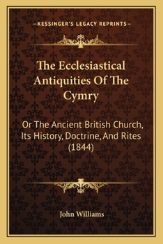 Paperback The Ecclesiastical Antiquities Of The Cymry: Or The Ancient British Church, Its History, Doctrine, And Rites (1844) Book