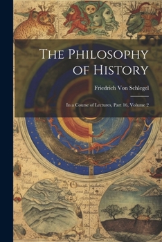 Paperback The Philosophy of History: In a Course of Lectures, Part 16, volume 2 Book