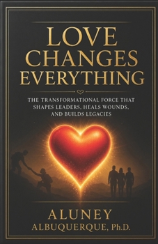 Paperback Love Changes Everything: The Transformational Force That Shapes Leaders, Heals Wounds, and Builds Legacies Book