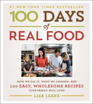 Hardcover 100 Days of Real Food: How We Did It, What We Learned, and 100 Easy, Wholesome Recipes Your Family Will Love Book