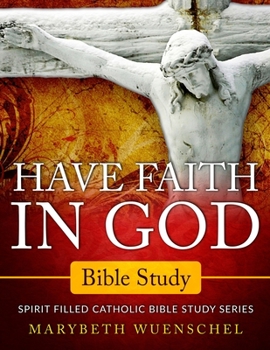 Paperback Have Faith in God Bible Study: Spirit Filled Catholic Bible Study Series Book