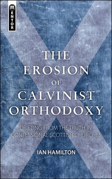 Paperback The Erosion of Calvinist Orthodoxy: Drifting from the Truth in Confessional Scottish Churches Book