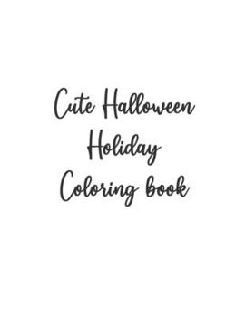 Cute Halloween Holiday Coloring book: Kawaii Halloween Holidays Spooky and Sweets Coloring Book for Teens and Adults