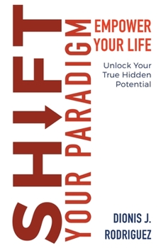Paperback Shift Your Paradigm: Empower Your Life & Unlock Your True Hidden Potential Book