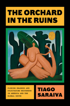 The Orchard in the Ruins: Cloning Oranges and Cultivating Whiteness in America and the Global South (science.culture)