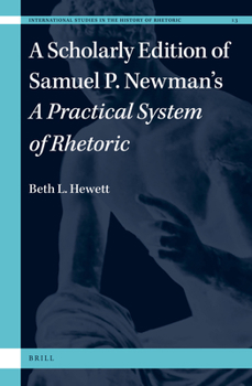 Hardcover A Scholarly Edition of Samuel P. Newman's a Practical System of Rhetoric Book