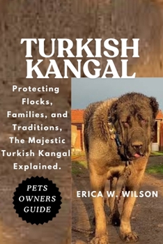 Paperback Turkish Kangal: Protecting Flocks, Families, and Traditions, The Majestic Turkish Kangal Explained. Book