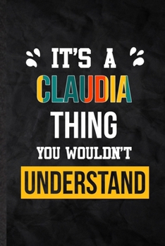 Paperback It's a Claudia Thing You Wouldn't Understand: Practical Personalized Claudia Lined Notebook/ Blank Journal For Favorite First Name, Inspirational Sayi Book