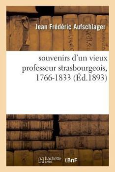 Paperback Souvenirs d'Un Vieux Professeur Strasbourgeois, 1766-1833 [French] Book