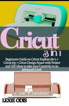 Paperback Cricut 3 in 1: Beginners Guide on Cricut Explore Air 2 + Cricut Joy + Cricut Deign Space with Project and Gift Ideas to take your Cre Book