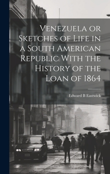 Hardcover Venezuela or Sketches of Life in a South American Republic With the History of the Loan of 1864 Book