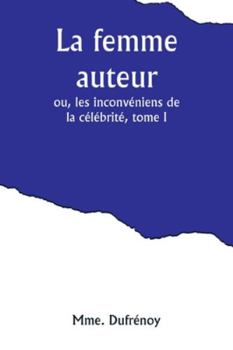 Paperback La femme auteur; ou, les inconvéniens de la célébrité, tome I [French] Book