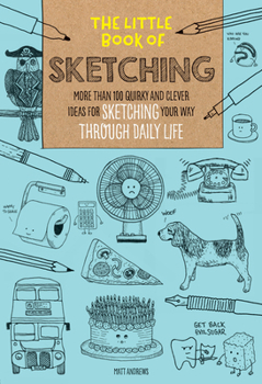 Paperback The Little Book of Sketching: More Than 100 Quirky and Clever Ideas for Sketching Your Way Through Daily Life Book