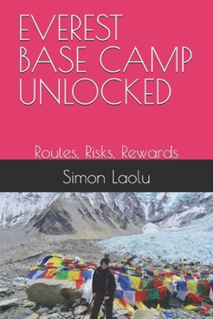 Paperback Everest Base Camp Unlocked: Routes, Risks, Rewards Book