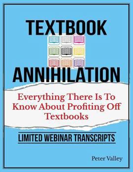 Paperback Texthbook Annihilation - Complete Webinar Transcripts (FBA Mastery Transcript Series): Everything There Is To Know About Profiting From Textbooks, A G Book