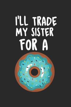 Paperback I'll Trade My Sister For A: Funny Donut I'll Trade My Sister For A Donut Kids Journal/Notebook Blank Lined Ruled 6x9 100 Pages Book