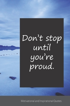 Don’t stop until you’re proud.: Motivational, Inspirational and Uplifting Notebook / Journal / Diary - 6 x 9 inches (15,24 x 22,86 cm), 150 pages.