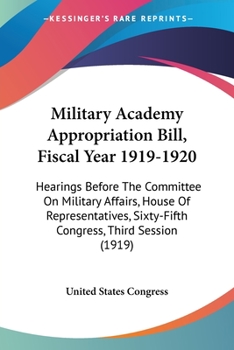 Military Academy Appropriation Bill, Fiscal Year 1919-1920: Hearings Before The Committee On Military Affairs, House Of Representatives, Sixty-Fifth Congress, Third Session