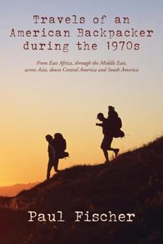 Paperback Travels of an American Backpacker during the 1970s: From East Africa, through the Middle East, across Asia, down Central America and South America Book