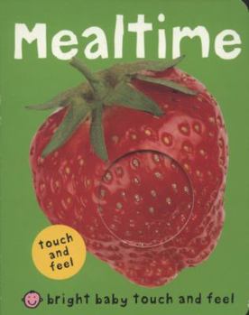 Bright Baby Touch and Feel Mealtime - Book  of the Touch & Feel