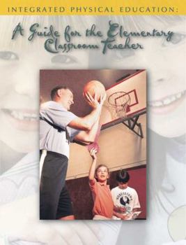 Paperback Integrated Physical Education: A Guide for the Elementary Classroom Teacher Book