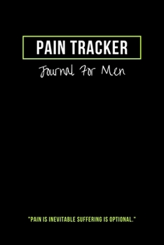 Pain Tracker Journal For Men: Record Book For Chronic Pain Symptoms and Management, Monthly Review, Travel Size, Undated, Buddhist Proverb Pain Is Inevitable Suffering Is Optional, Green Graphic Cover